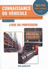 Connaissance du véhicule, 1re, terminale, bac pro filière transport : bac pro conducteur transport routier marchandises : livre du professeur