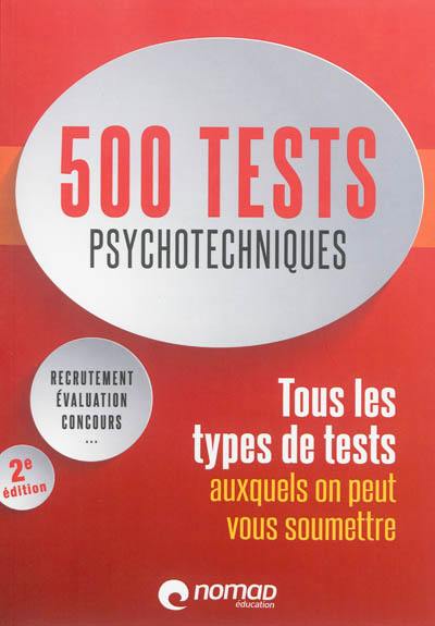 500 tests psychotechniques : tous les types de tests auxquels on peut vous soumettre : recrutement, évaluation, concours...