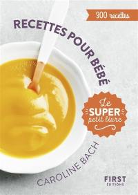 Recettes pour bébé : le super petit livre : 300 recettes