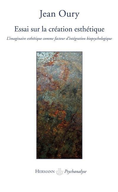 Essai sur la création esthétique : l'imaginaire esthétique comme facteur d'intégration biopsychologique