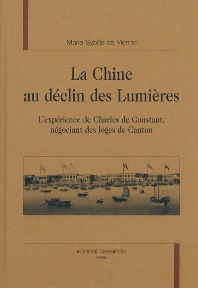 La Chine au déclin des Lumières : l'expérience de Charles de Constant, négociant des loges de Canton