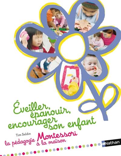 Eveiller, épanouir, encourager son enfant : la pédagogie Montessori à la maison