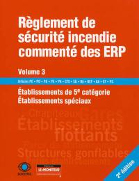 Règlement de sécurité incendie commenté des ERP. Vol. 3. Etablissements de 5e catégorie, établissements spéciaux : articles PE, PO, PU, PX, PA, CTS, SG, OA, REF, GA, EF, PS