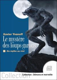 Le mystère des loups-garous. Vol. 2. Du mythe au réel