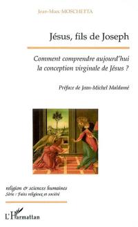 Jésus, fils de Joseph : comment comprendre aujourd'hui la conception virginale de Jésus ?