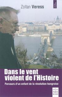 Dans le vent violent de l'histoire : parcours d'un enfant de la révolution hongroise