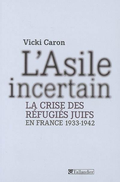 L'asile incertain : la crise des réfugiés juifs en France, 1933-1942