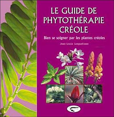 Le guide de phytothérapie créole : bien se soigner par les plantes