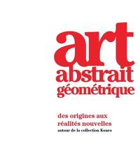 Art abstrait géométrique : des origines aux réalités nouvelles : autour de la collection Kouro