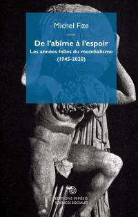 De l'abîme à l'espoir : les années folles du mondialisme (1945-2020)