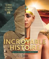 Incroyable histoire : de la préhistoire à aujourd'hui : quand le passé reprend vie