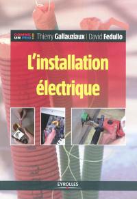 L'installation électrique : pour réussir une installation électrique aux normes, toutes les astuces des professionnels