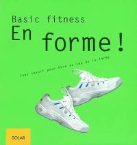 En forme ! : basic fitness, tout savoir pour être au top de la forme