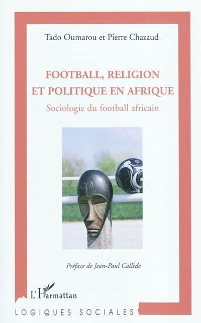 Football, religion et politique en Afrique : sociologie du football africain