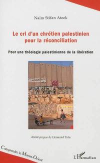 Le cri d'un chrétien palestinien pour la réconciliation : pour une théologie palestinienne de la libération