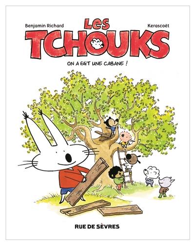 Les Tchouks. On a fait une cabane !