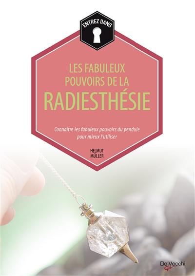 Entrez dans... les fabuleux pouvoirs de la radiesthésie : connaître les fabuleux pouvoirs du pendule pour mieux l'utiliser