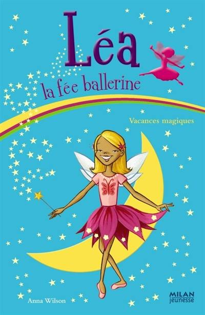 Léa la fée ballerine. Vol. 5. Vacances magiques