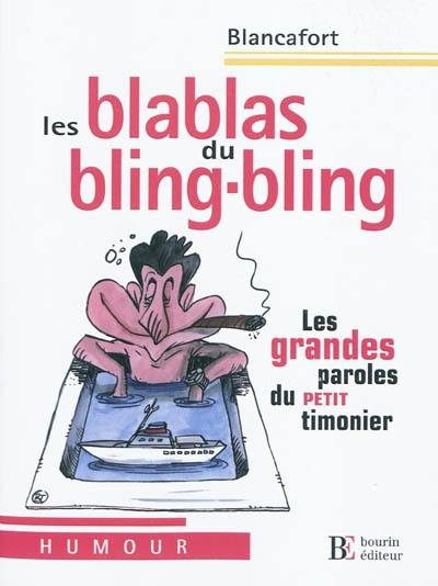 Les blablas du bling-bling : les grandes paroles du petit timonier