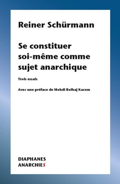 Se constituer soi-même comme sujet anarchique : trois essais