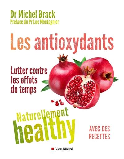 Les antioxydants : lutter contre les effets du temps : avec des recettes