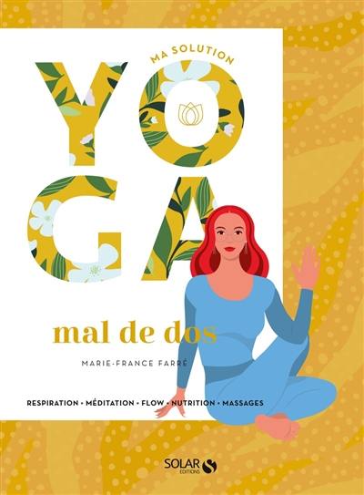 Ma solution yoga mal de dos : respiration, méditation, flow, nutrition, massages