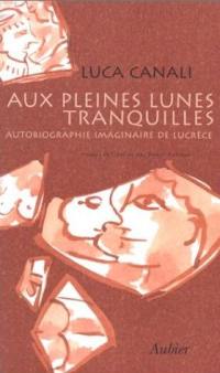 Aux pleines lunes tranquilles : autobiographie imaginaire de Lucrèce