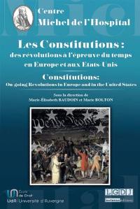 Les constitutions : des révolutions à l'épreuve du temps : en Europe et aux Etats-Unis. Constitutions : on-going revolutions in Europe and in the United States