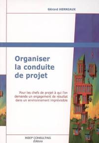 Organiser la conduite de projet : pour les chefs de projet à qui l'on demande un engagement de résultat dans un environnement imprévisible