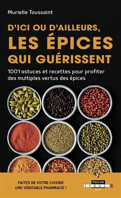 D'ici ou d'ailleurs, les épices qui guérissent : 1.001 astuces et recettes pour profiter des multiples vertus des épices