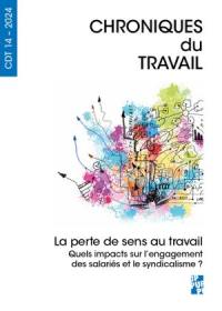 Chroniques du travail, n° 14. La perte de sens au travail : quels impacts sur l'engagement des salariés et le syndicalisme ?