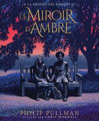 A la croisée des mondes. Vol. 3. Le miroir d'ambre