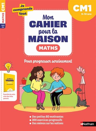 Mon cahier pour la maison : maths CM1, 9-10 ans : pour progresser sereinement