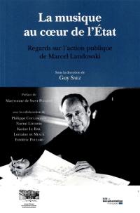 La musique au coeur de l'Etat : regards sur l'action publique de Marcel Landowski