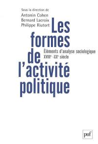 Les formes de l'activité politique : éléments d'analyse sociologique, du XVIIIe siècle à nos jours