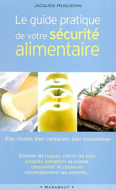 Le guide pratique de votre sécurité alimentaire : bien choisir, bien conserver, bien consommer