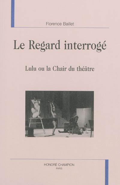 Le regard interrogé : Lulu ou La chair du théâtre