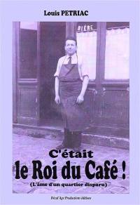 C'était le Roi du café ! : l'âme d'un quartier disparu : témoignage