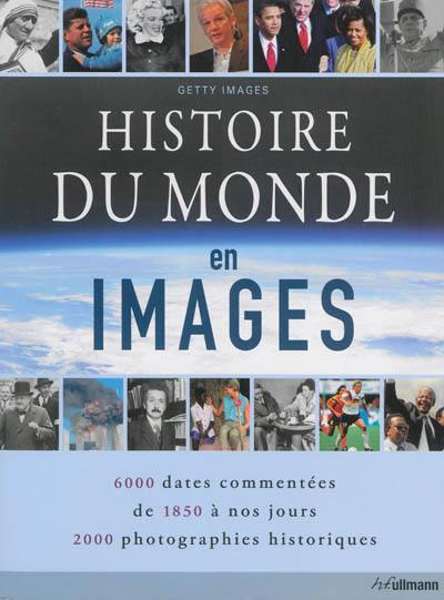 Histoire du monde en images : 6.000 dates commentées de 1850 à nos jours, 2.000 photographies historiques