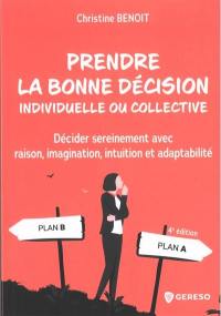 Prendre la bonne décision individuelle ou collective : décider sereinement avec raison, imagination, intuition et adaptabilité