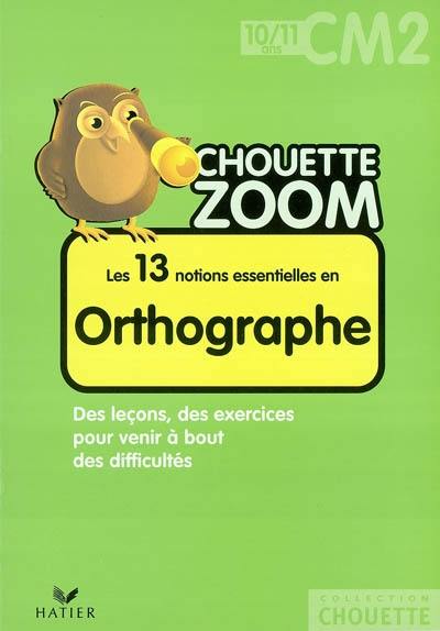 Les 13 notions essentielles en orthographe CM2, 10-11 ans : des leçons, des exercices pour venir à bout des difficultés