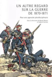 Un autre regard sur la guerre de 1870-1871 : pour une approche pluridisciplinaire