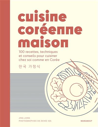 Cuisine coréenne maison : 100 recettes, techniques et conseils pour cuisiner chez soi comme en Corée