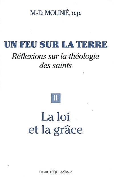 Un feu sur la terre : réflexions sur la théologie des saints. Vol. 2. La loi et la grâce