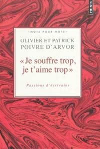 Je souffre trop, je t'aime trop : passions d'écrivains : choix de textes