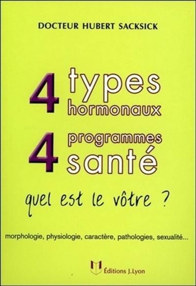 4 types hormonaux, 4 programmes santé : quel est le vôtre ? : morphologie, physiologie, caractère, pathologies, sexualité... 4 types hormonaux, 4 programmes santé : quel est le vôtre ? : morphologie, physiologie, caractère, pathologies, sexualité...