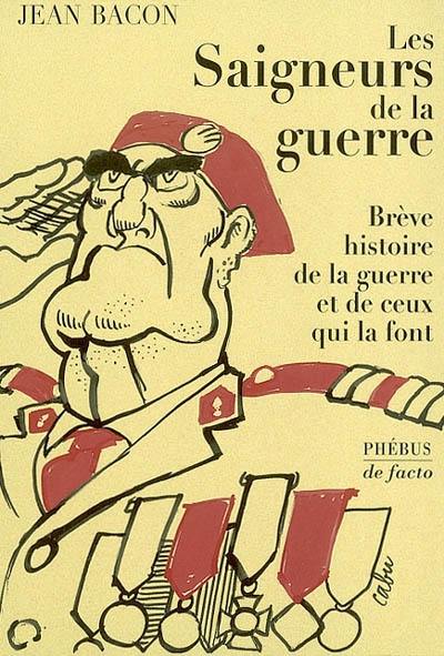 Les saigneurs de la guerre : brève histoire de la guerre et de ceux qui la font