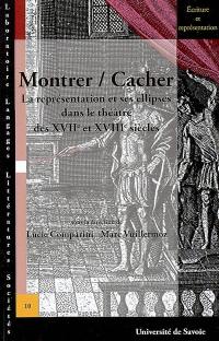 Montrer, cacher : la représentation et ses ellipses dans le théâtre des XVIIe et XVIIIe siècles