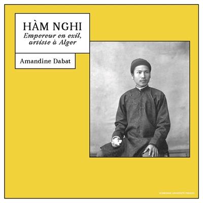 Hàm Nghi : empereur en exil, artiste à Alger