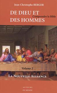 De Dieu et des hommes : comprendre la Bible. Vol. 2. La Nouvelle Alliance